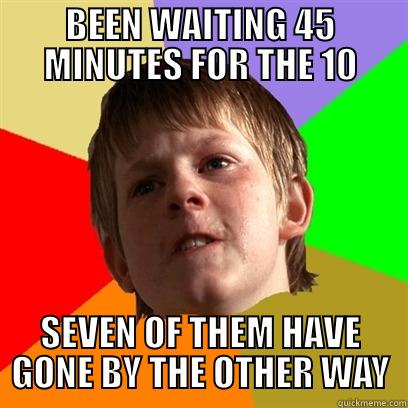 BEEN WAITING 45 MINUTES FOR THE 10 SEVEN OF THEM HAVE GONE BY THE OTHER WAY Angry School Boy