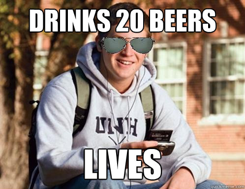 Drinks 20 beers Lives - Drinks 20 beers Lives  Cool College Freshman