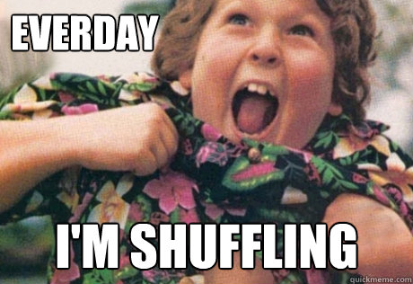 Everday I'm shuffling  