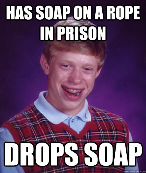Has soap on a rope in prison drops soap - Has soap on a rope in prison drops soap  Bad Luck Brian