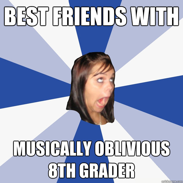 Best friends with Musically oblivious 8th grader  Annoying Facebook Girl