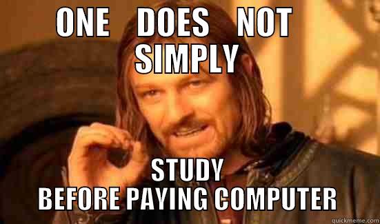 ONE    DOES    NOT     SIMPLY STUDY BEFORE PAYING COMPUTER Boromir