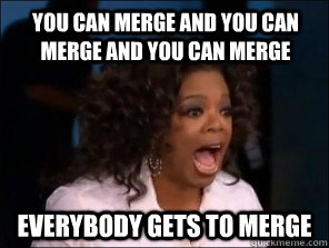 You can merge and you can merge and you can merge everybody gets to merge - You can merge and you can merge and you can merge everybody gets to merge  Overly Excited Oprah