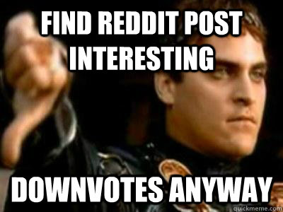 find reddit post interesting downvotes anyway  Downvoting Roman