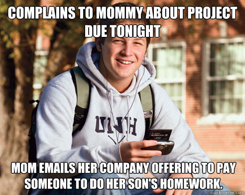 Complains to mommy about project due tonight Mom emails her company offering to pay someone to do her son's homework.  College Freshman