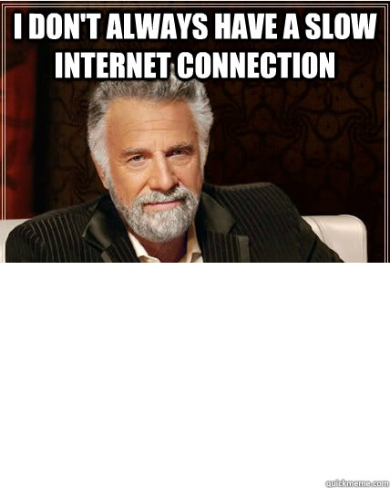 I don't always have a slow internet connection  - I don't always have a slow internet connection   Misc