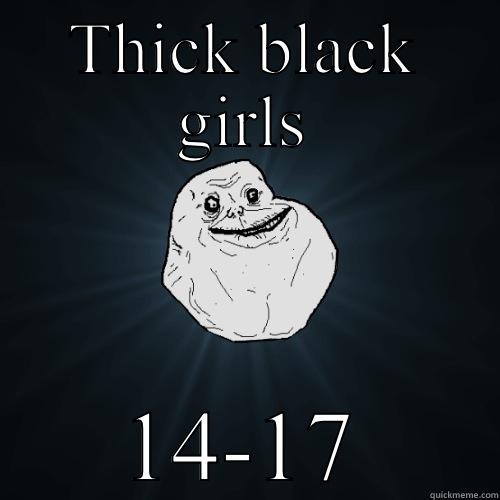 THICK BLACK GIRLS 14-17 Forever Alone