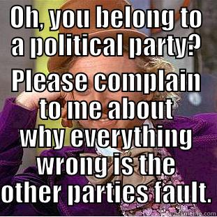 OH, YOU BELONG TO A POLITICAL PARTY? PLEASE COMPLAIN TO ME ABOUT WHY EVERYTHING WRONG IS THE OTHER PARTIES FAULT. Condescending Wonka