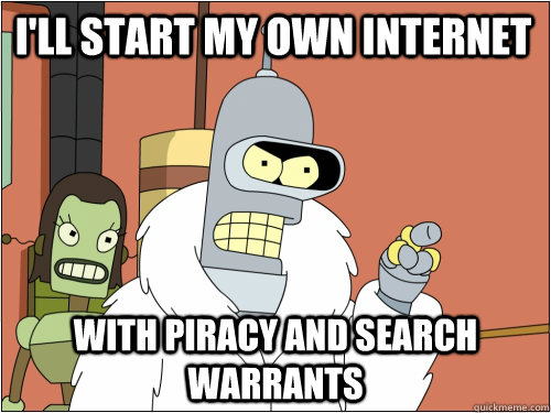 I'll start my own internet with piracy and search warrants  Blackjack Bender