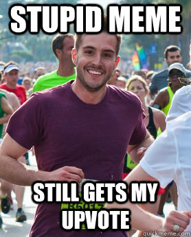Stupid meme Still gets my upvote  Ridiculously photogenic guy