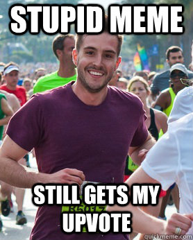 Stupid meme Still gets my upvote - Stupid meme Still gets my upvote  Ridiculously photogenic guy