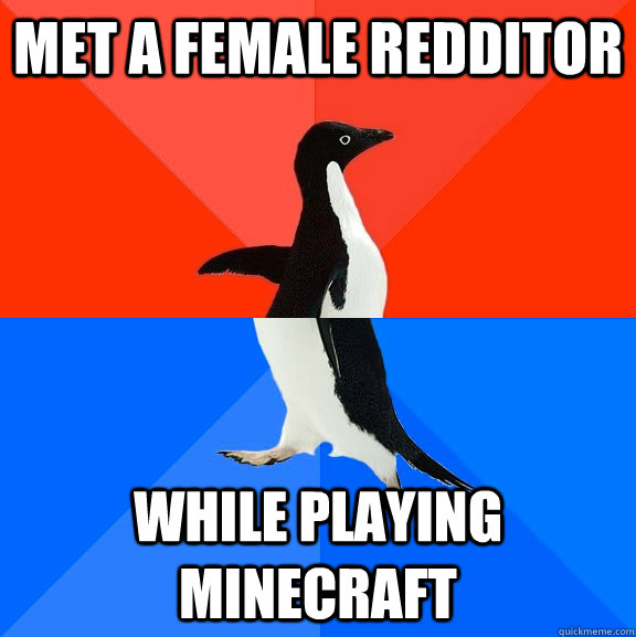 Met a female redditor while playing minecraft  Socially Awesome Awkward Penguin