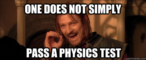 One does not simply pass a physics test  Mordor