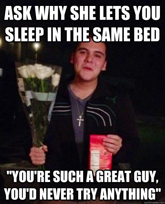 ask why she lets you sleep in the same bed 