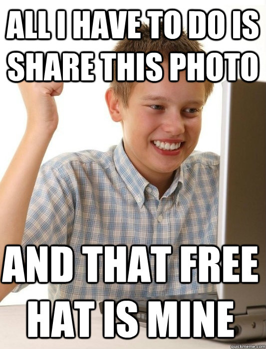 All I have to do is share this photo  and that free hat is mine   First Day on the Internet Kid