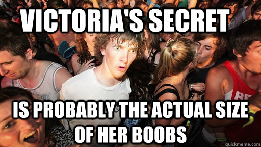 Victoria's secret is probably the actual size of her boobs  Sudden Clarity Clarence