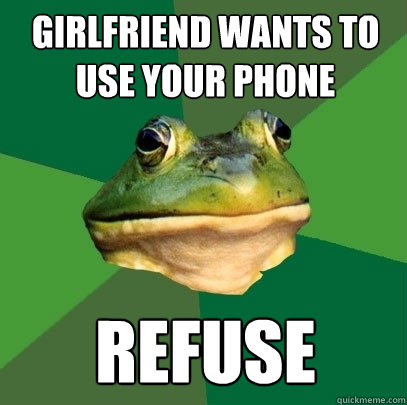 Girlfriend wants to use your phone REFUSE  Foul Bachelor Frog
