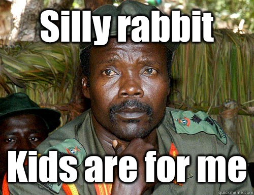 Silly rabbit Kids are for me  Kony