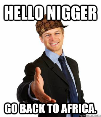 Hello nigger Go back to africa.  