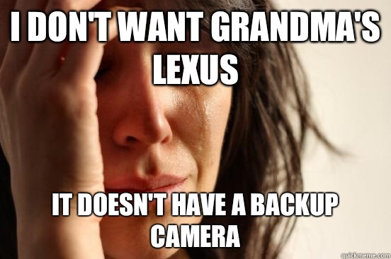 I don't want grandma's Lexus It doesn't have a backup camera - I don't want grandma's Lexus It doesn't have a backup camera  First World Problems