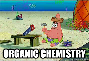  Organic Chemistry -  Organic Chemistry  I have no idea what Im doing - Patrick Star