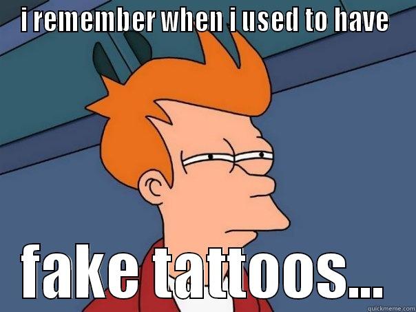 I REMEMBER WHEN I USED TO HAVE FAKE TATTOOS... Futurama Fry