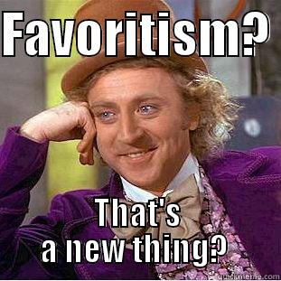 FAVORITISM?  THAT'S A NEW THING?  Condescending Wonka