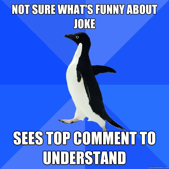 Not sure what's funny about joke Sees top comment to understand  Socially Awkward Penguin
