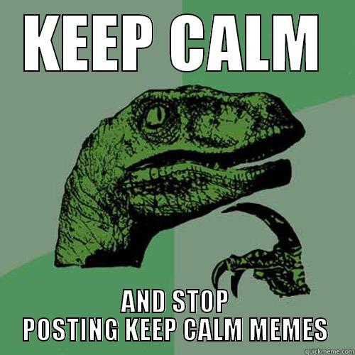 KEEP CALM AND STOP POSTING KEEP CALM MEMES Philosoraptor