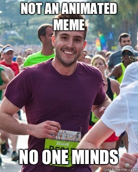 Not an animated meme No one minds  Ridiculously photogenic guy
