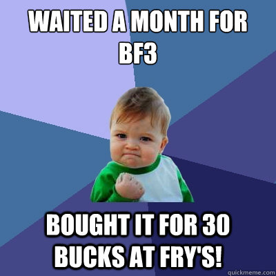 Waited a month for BF3 Bought it for 30 bucks at Fry's!  - Waited a month for BF3 Bought it for 30 bucks at Fry's!   Success Kid