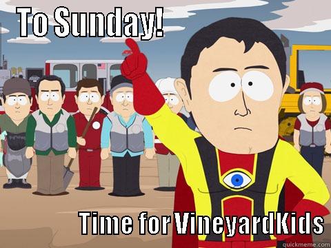 TO SUNDAY!                                                 TIME FOR VINEYARDKIDS Captain Hindsight