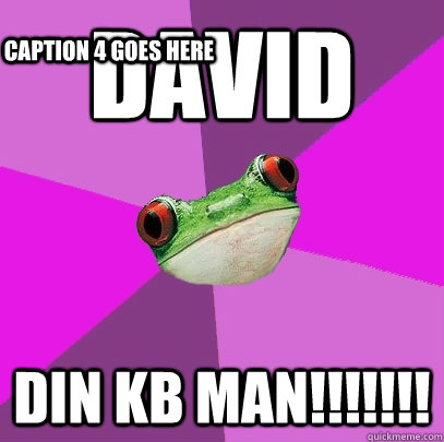 DAVID din kb man!!!!!!!  Caption 4 goes here  Foul Bachelorette Frog