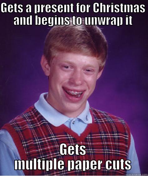 GETS A PRESENT FOR CHRISTMAS AND BEGINS TO UNWRAP IT GETS MULTIPLE PAPER CUTS Bad Luck Brian