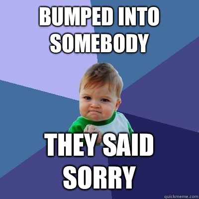 Bumped into somebody They said sorry  Success Kid