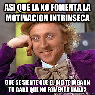 Asi que la XO fomenta la motivacion intrinseca ¿Que se siente que el BID te diga en tu cara que no fomenta nada? - Asi que la XO fomenta la motivacion intrinseca ¿Que se siente que el BID te diga en tu cara que no fomenta nada?  Condescending Wonka