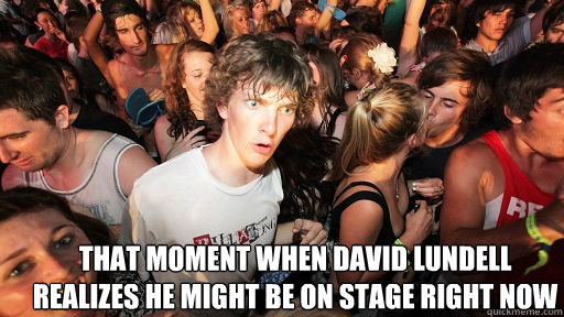  That moment when David Lundell realizes he might be on stage right now  Sudden Clarity Clarence