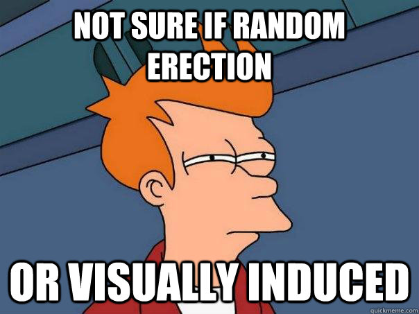Not sure if random erection or visually induced  Futurama Fry