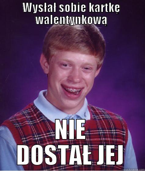 WYSŁAŁ SOBIE KARTKĘ WALENTYNKOWĄ NIE DOSTAŁ JEJ Bad Luck Brian