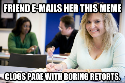 Friend e-mails her this meme Clogs page with boring retorts.  Middle-aged nontraditional college student