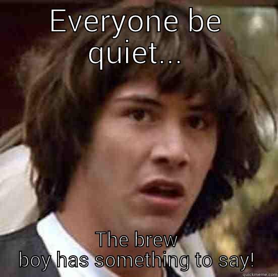 EVERYONE BE QUIET... THE BREW BOY HAS SOMETHING TO SAY! conspiracy keanu