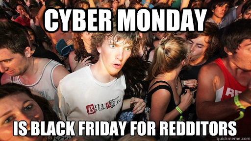 Cyber monday is black friday for redditorS   Sudden Clarity Clarence
