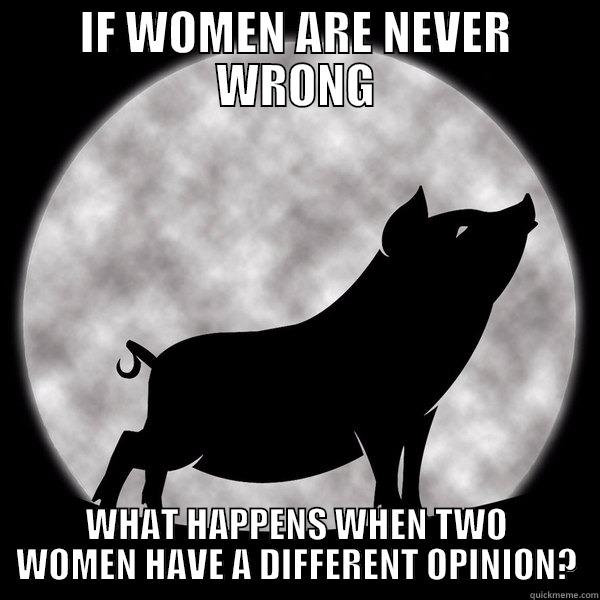 IF WOMEN ARE NEVER WRONG WHAT HAPPENS WHEN TWO WOMEN HAVE A DIFFERENT OPINION? Misc