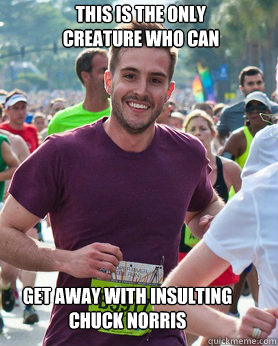This is the only creature who can get away with insulting chuck norris   Ridiculously photogenic guy