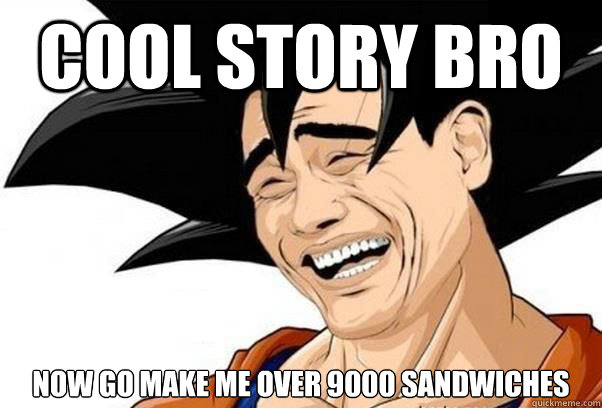 cool story bro now go make me over 9000 sandwiches - cool story bro now go make me over 9000 sandwiches  Goku YaoMing