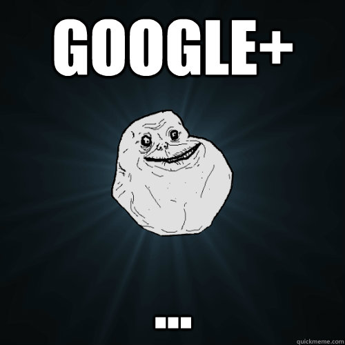 Google+ ... - Google+ ...  Forever Alone