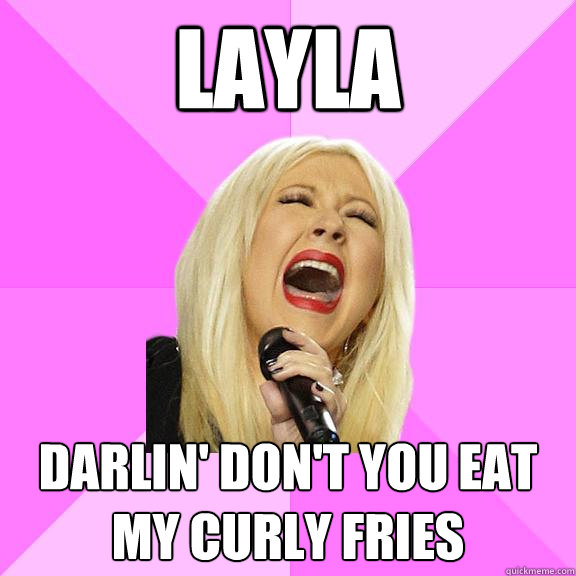 Layla Darlin' don't you eat my curly fries  Wrong Lyrics Christina