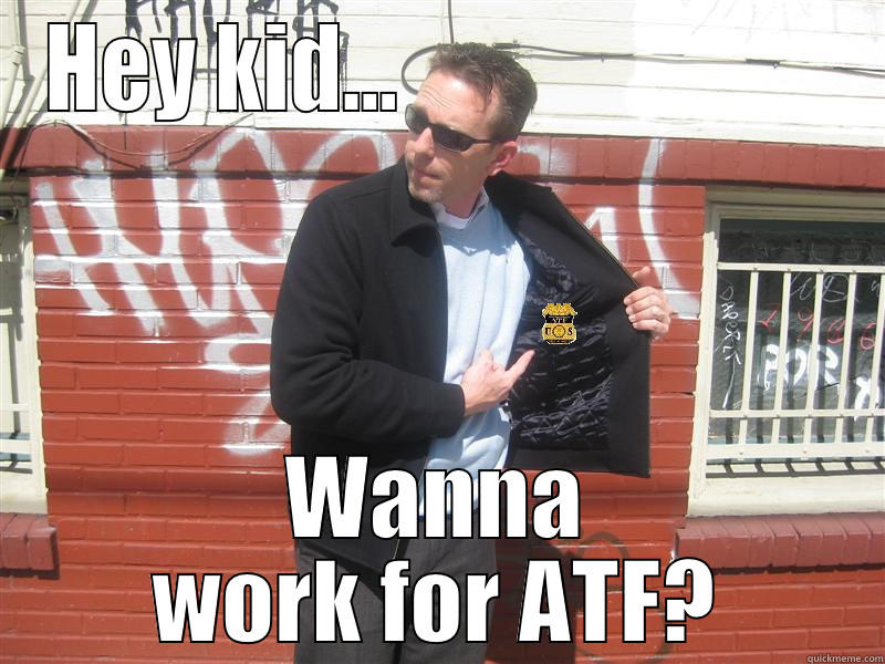 HEY KID...                         WANNA WORK FOR ATF? Misc
