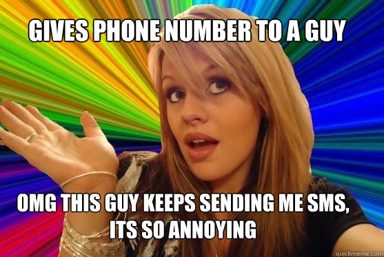 Gives phone number to a guy omg this guy keeps sending me sms, its so annoying  Blonde Bitch