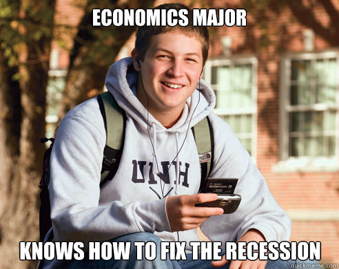 Economics Major Knows how to fix the recession - Economics Major Knows how to fix the recession  College Freshman
